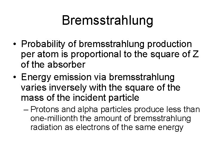 Bremsstrahlung • Probability of bremsstrahlung production per atom is proportional to the square of