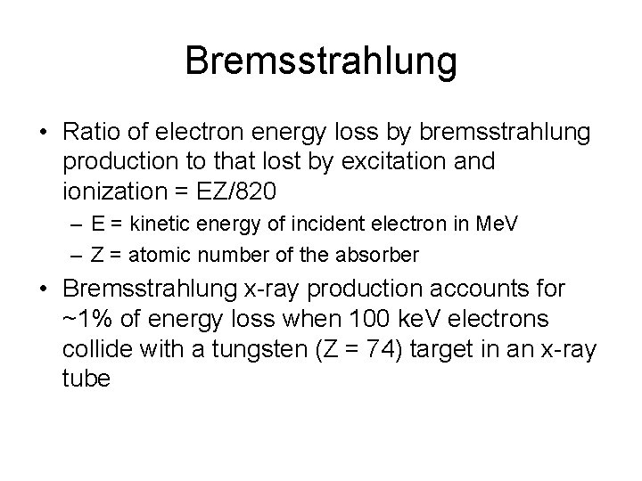 Bremsstrahlung • Ratio of electron energy loss by bremsstrahlung production to that lost by