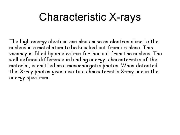 Characteristic X-rays The high energy electron can also cause an electron close to the