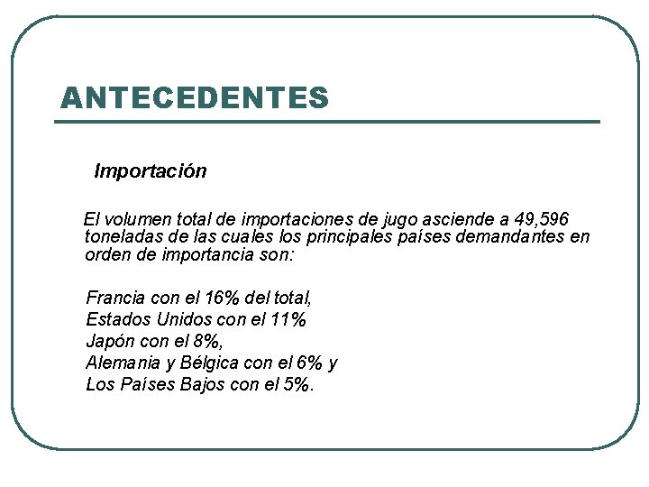 ANTECEDENTES Importación El volumen total de importaciones de jugo asciende a 49, 596 toneladas