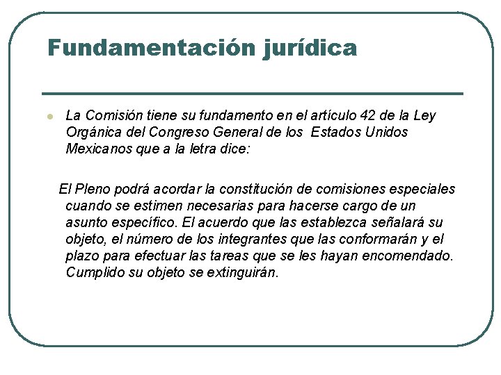 Fundamentación jurídica l La Comisión tiene su fundamento en el artículo 42 de la