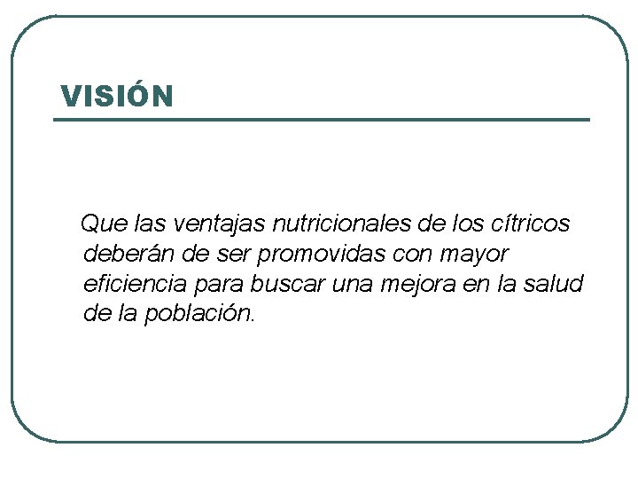 VISIÓN Que las ventajas nutricionales de los cítricos deberán de ser promovidas con mayor