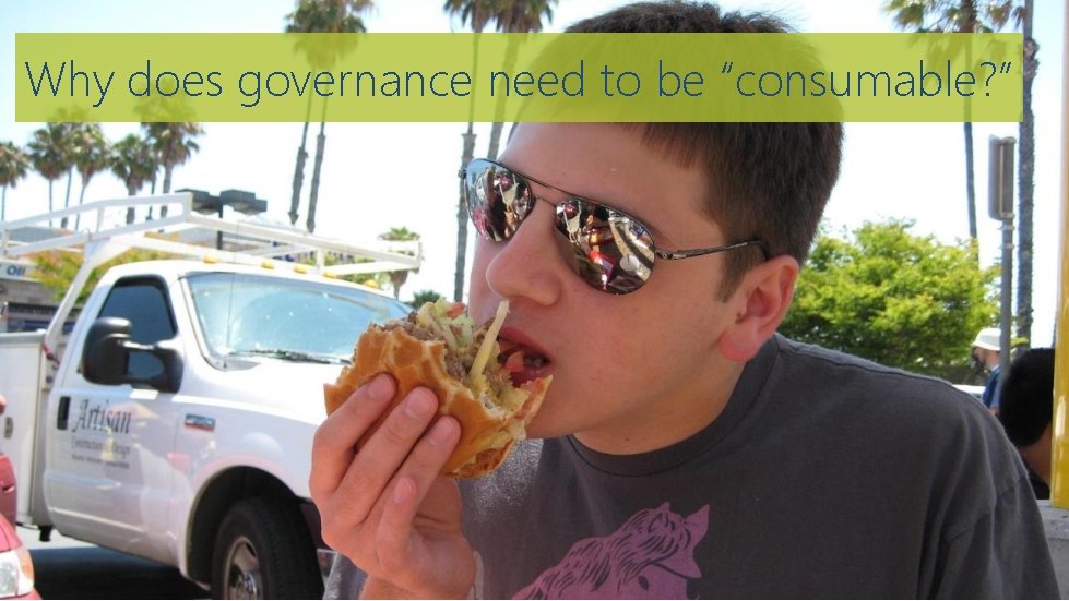Why does governance need to be “consumable? ” 