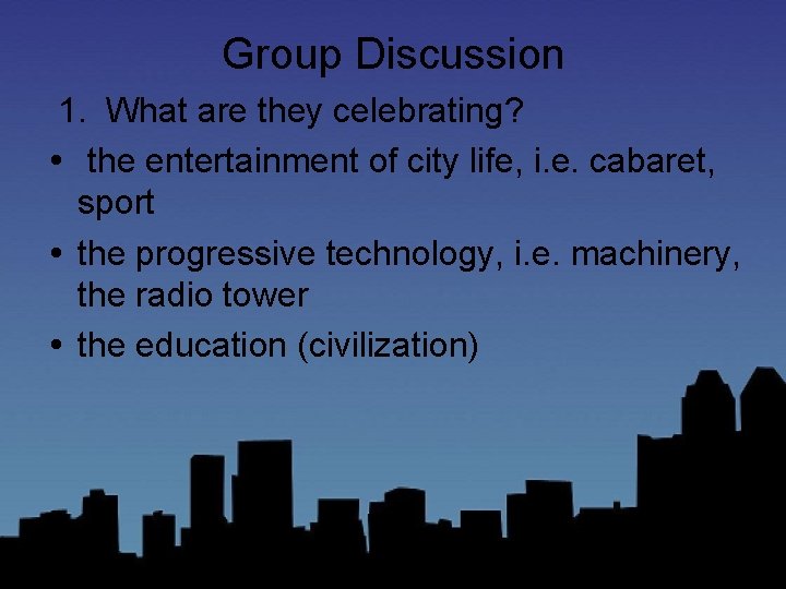 Group Discussion 1. What are they celebrating? the entertainment of city life, i. e.