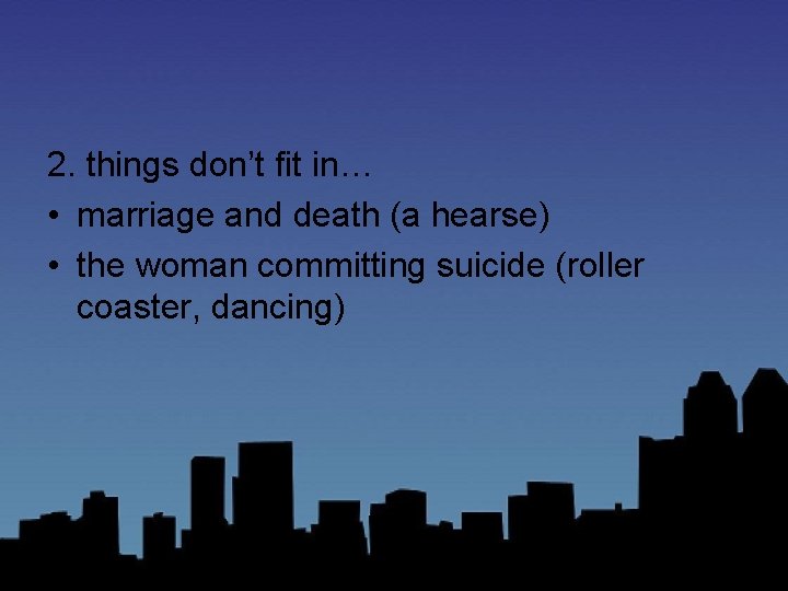 2. things don’t fit in… • marriage and death (a hearse) • the woman