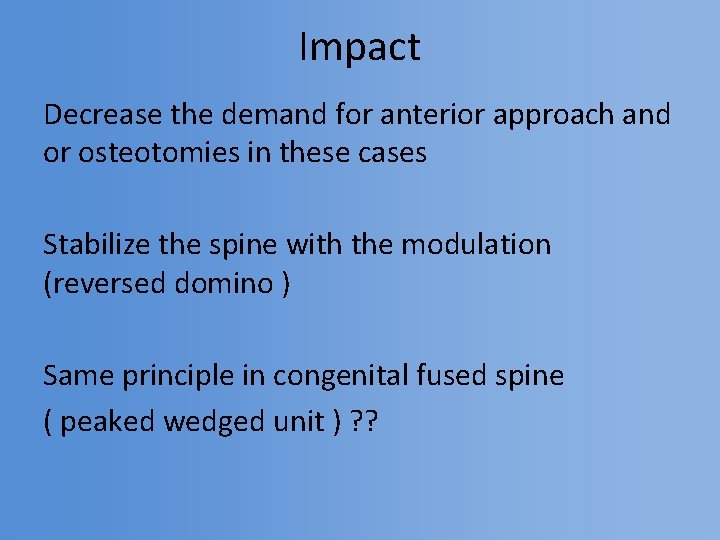 Impact Decrease the demand for anterior approach and or osteotomies in these cases Stabilize