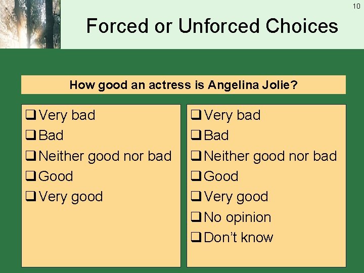 10 Forced or Unforced Choices How good an actress is Angelina Jolie? q Very