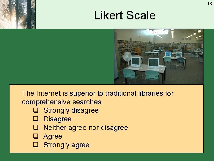 18 Likert Scale The Internet is superior to traditional libraries for comprehensive searches. q