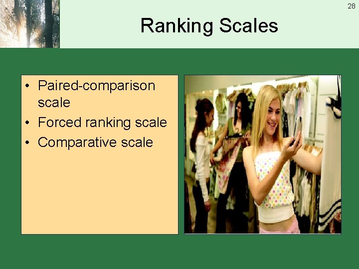 28 Ranking Scales • Paired-comparison scale • Forced ranking scale • Comparative scale 