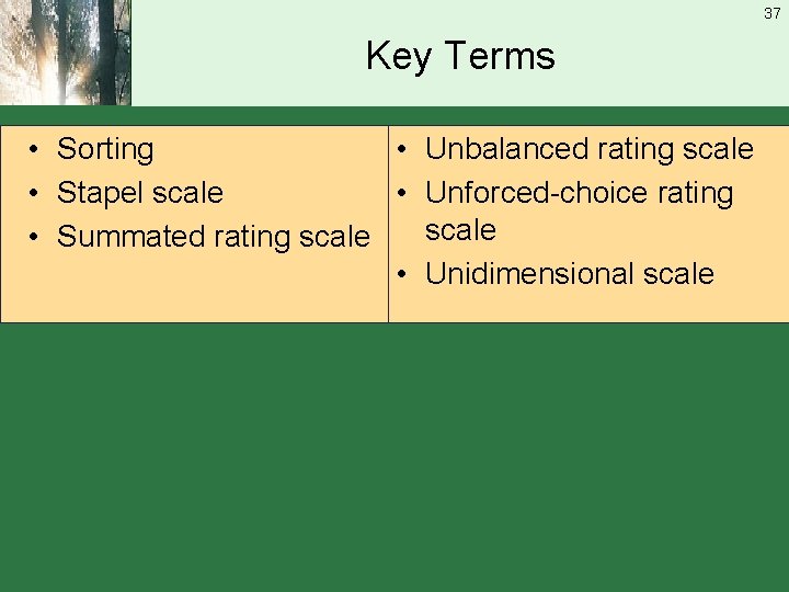 37 Key Terms • Sorting • Unbalanced rating scale • Stapel scale • Unforced-choice