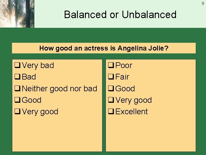 9 Balanced or Unbalanced How good an actress is Angelina Jolie? q Very bad