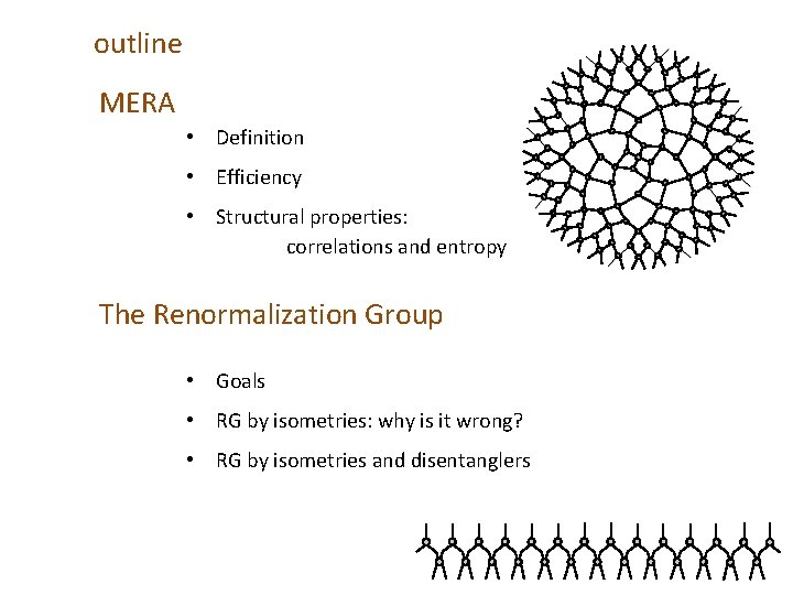 outline MERA • Definition • Efficiency • Structural properties: correlations and entropy The Renormalization