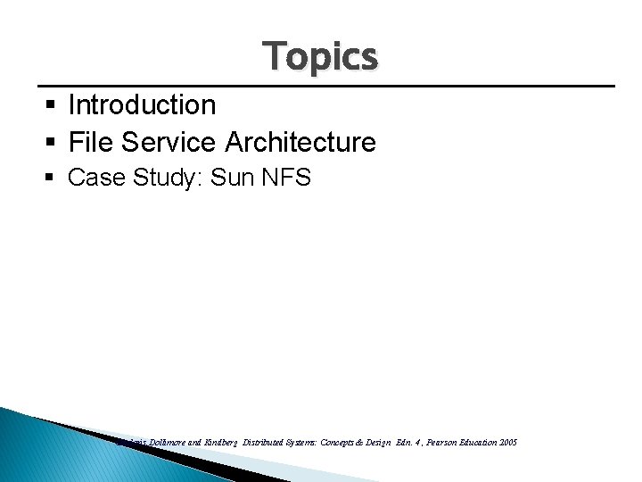 Topics § Introduction § File Service Architecture § Case Study: Sun NFS Couloris, Dollimore Topics § Introduction § File Service Architecture § Case Study: Sun NFS Couloris, Dollimore