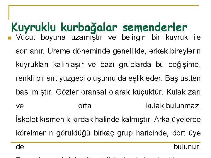 Kuyruklu kurbağalar semenderler n Vücut boyuna uzamıştır ve belirgin bir kuyruk ile sonlanır. Üreme