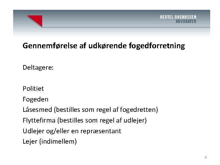 Advokat J. Bertel Rasmussen (H) Gennemførelse af udkørende fogedforretning Deltagere: Politiet Fogeden Låsesmed (bestilles