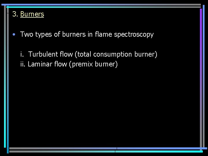3. Burners • Two types of burners in flame spectroscopy i. Turbulent flow (total