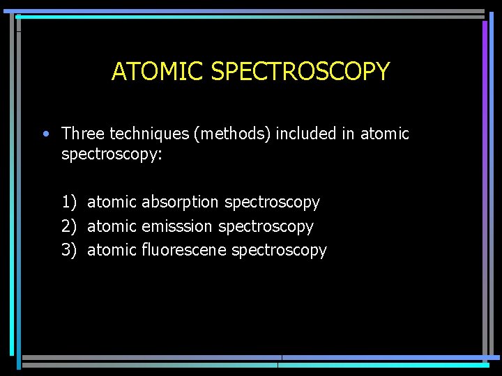 ATOMIC SPECTROSCOPY • Three techniques (methods) included in atomic spectroscopy: 1) atomic absorption spectroscopy