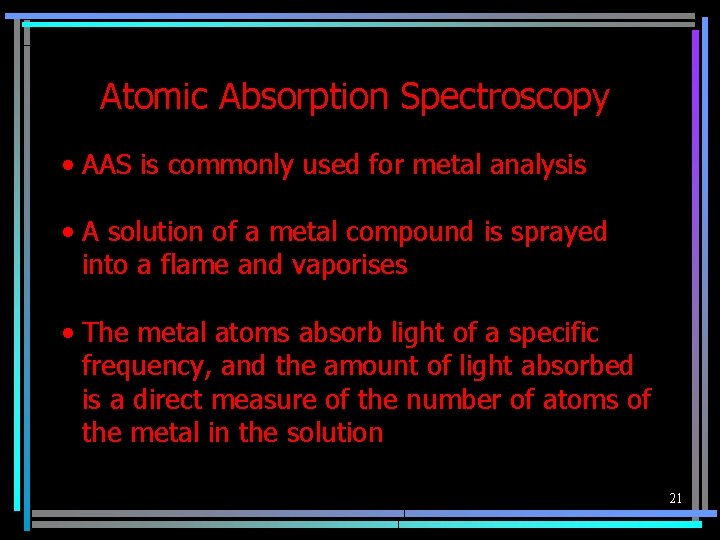 Atomic Absorption Spectroscopy • AAS is commonly used for metal analysis • A solution