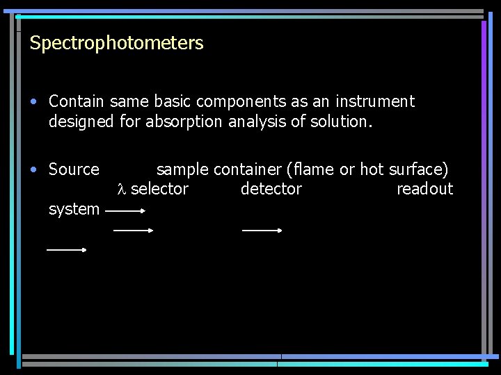 Spectrophotometers • Contain same basic components as an instrument designed for absorption analysis of