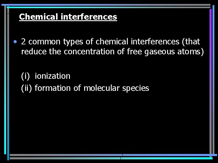 Chemical interferences • 2 common types of chemical interferences (that reduce the concentration of