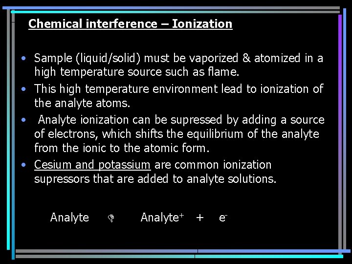 Chemical interference – Ionization • Sample (liquid/solid) must be vaporized & atomized in a