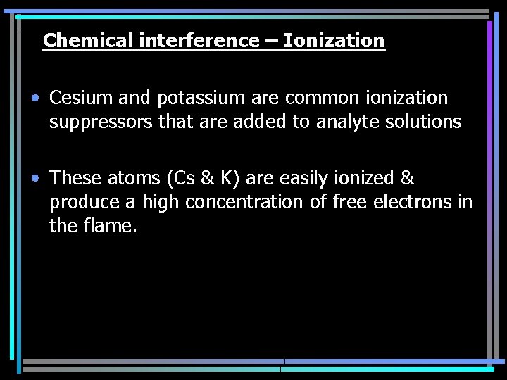 Chemical interference – Ionization • Cesium and potassium are common ionization suppressors that are