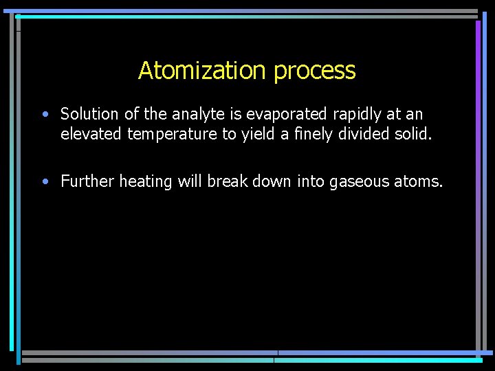 Atomization process • Solution of the analyte is evaporated rapidly at an elevated temperature