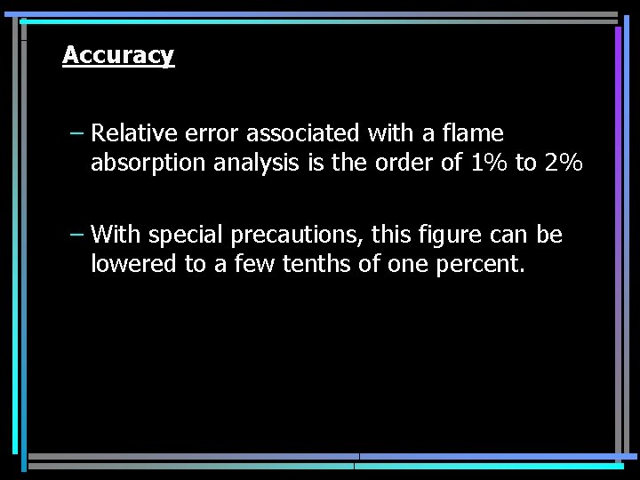 Accuracy – Relative error associated with a flame absorption analysis is the order of