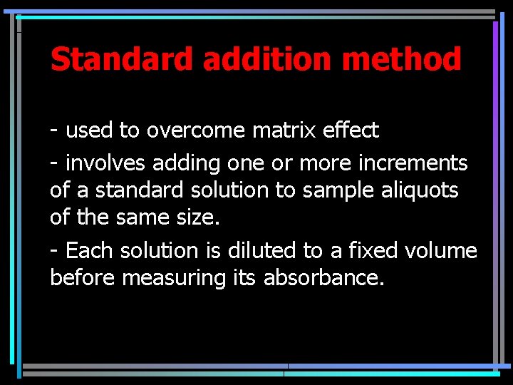 Standard addition method - used to overcome matrix effect - involves adding one or