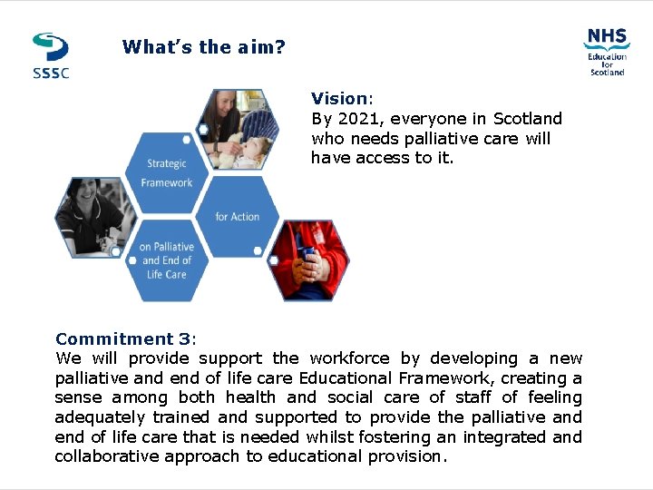 What’s the aim? Vision: By 2021, everyone in Scotland who needs palliative care will