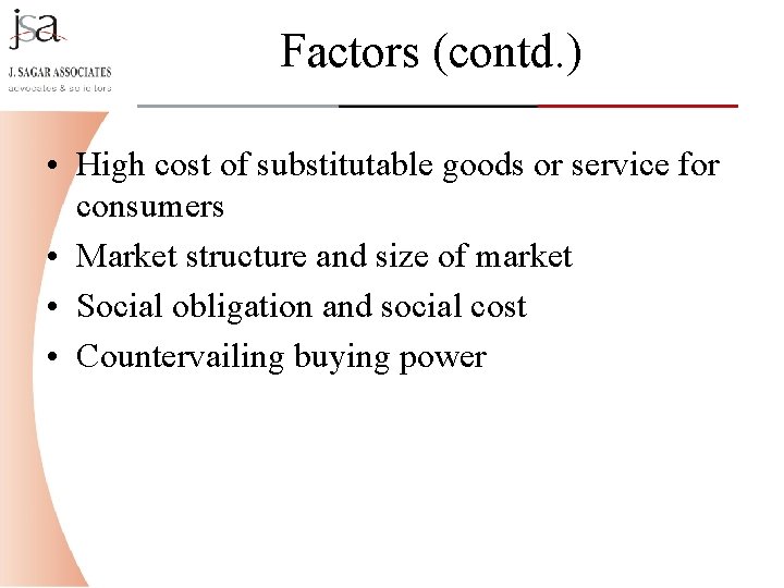 Factors (contd. ) • High cost of substitutable goods or service for consumers •