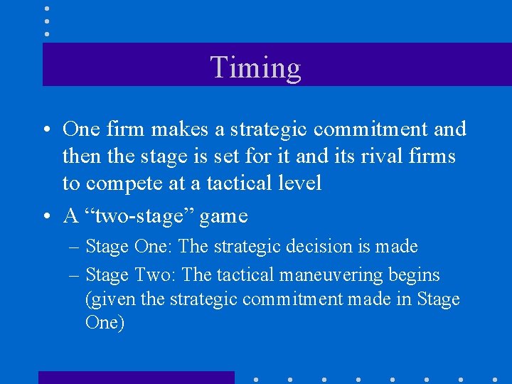 Timing • One firm makes a strategic commitment and then the stage is set