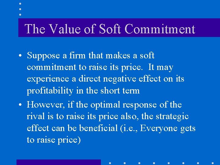 The Value of Soft Commitment • Suppose a firm that makes a soft commitment
