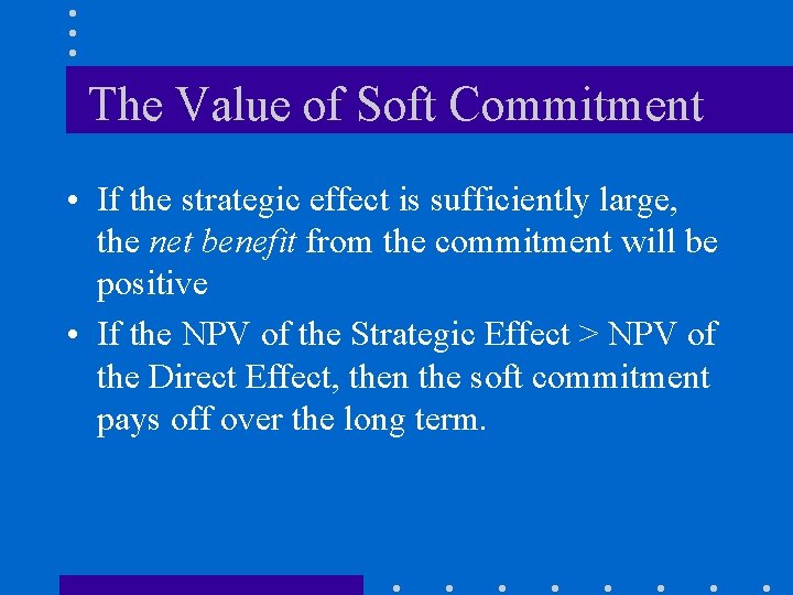 The Value of Soft Commitment • If the strategic effect is sufficiently large, the