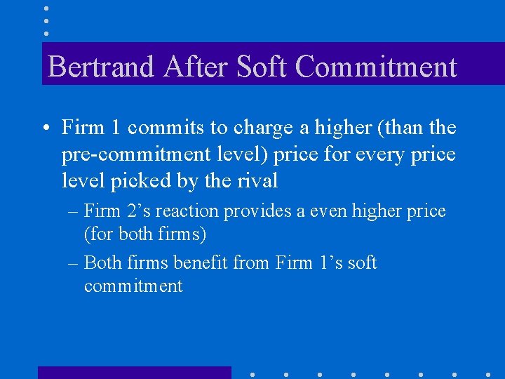 Bertrand After Soft Commitment • Firm 1 commits to charge a higher (than the