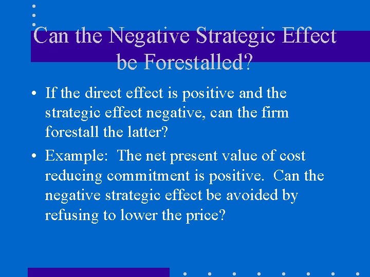 Can the Negative Strategic Effect be Forestalled? • If the direct effect is positive