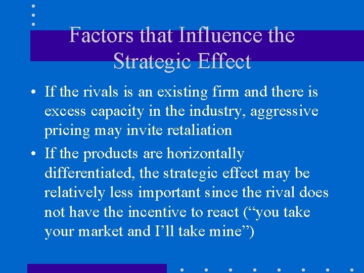 Factors that Influence the Strategic Effect • If the rivals is an existing firm