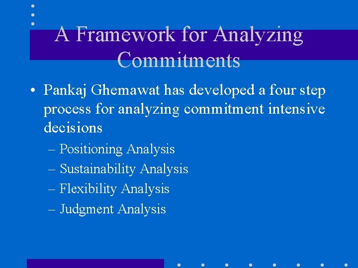 A Framework for Analyzing Commitments • Pankaj Ghemawat has developed a four step process