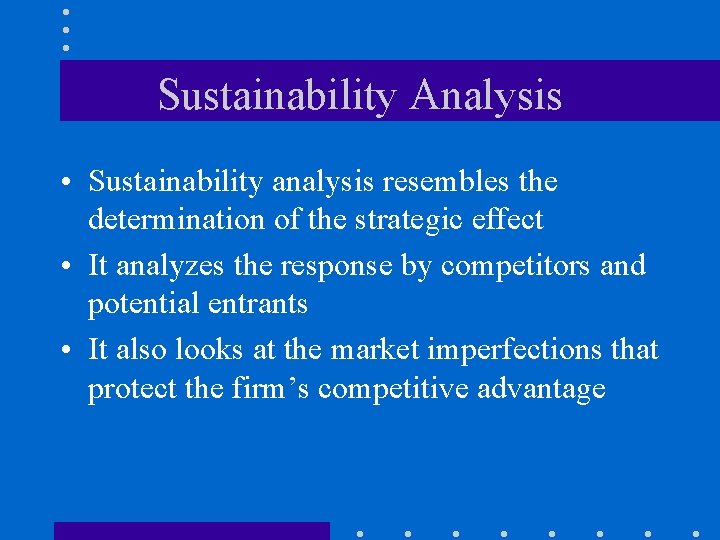 Sustainability Analysis • Sustainability analysis resembles the determination of the strategic effect • It