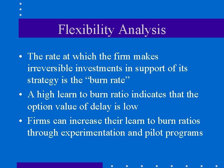 Flexibility Analysis • The rate at which the firm makes irreversible investments in support