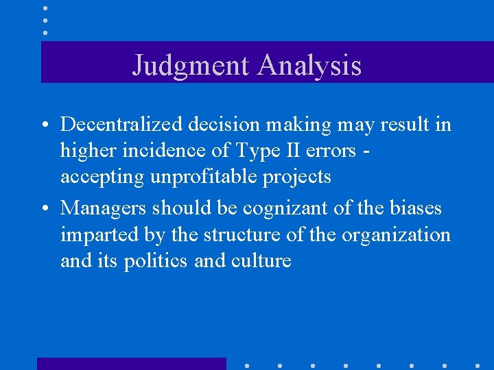 Judgment Analysis • Decentralized decision making may result in higher incidence of Type II