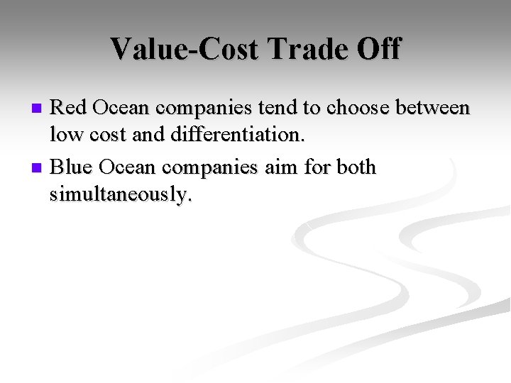 Value-Cost Trade Off Red Ocean companies tend to choose between low cost and differentiation.