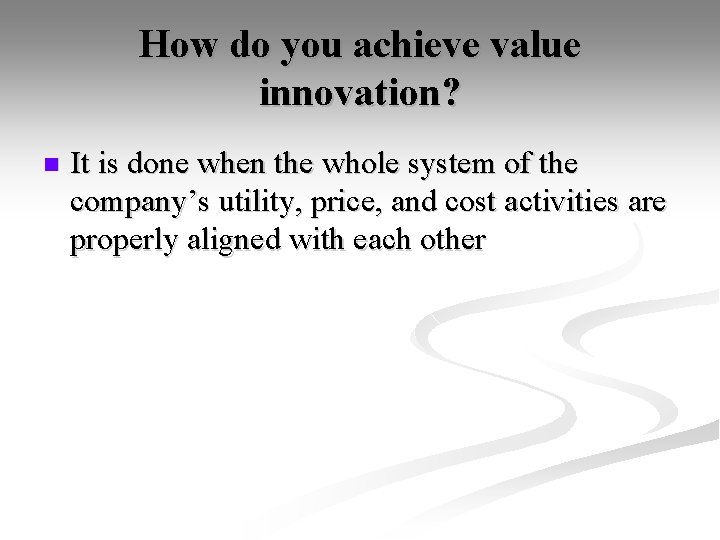 How do you achieve value innovation? n It is done when the whole system