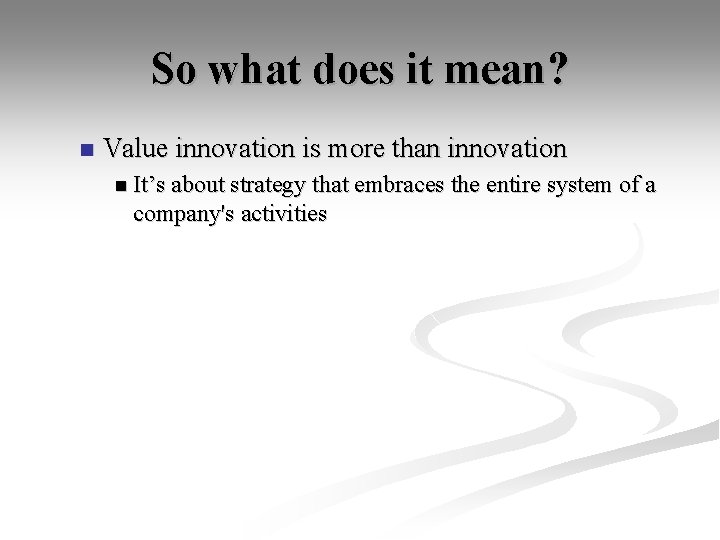 So what does it mean? n Value innovation is more than innovation n It’s