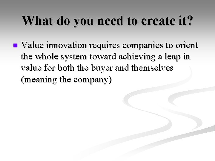 What do you need to create it? n Value innovation requires companies to orient