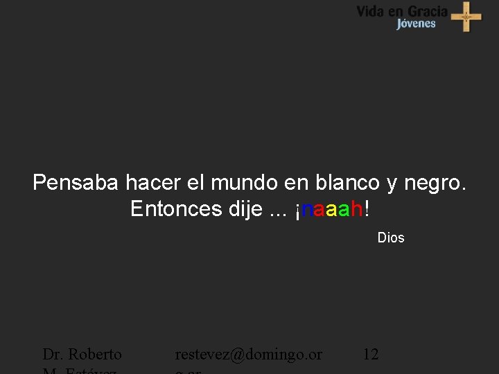 Pensaba hacer el mundo en blanco y negro. Entonces dije. . . ¡naaah! Dios