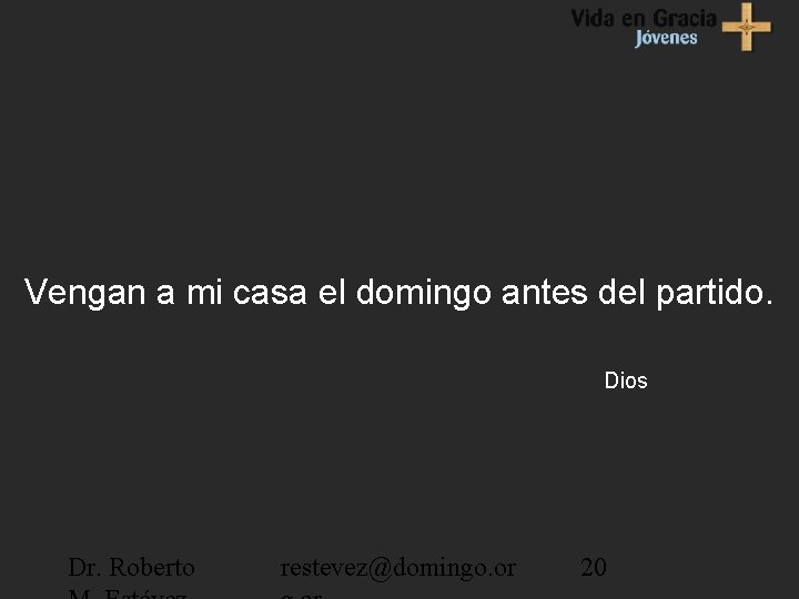 Vengan a mi casa el domingo antes del partido. Dios Dr. Roberto restevez@domingo. or