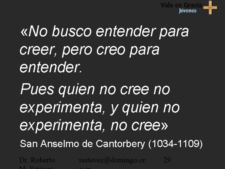  «No busco entender para creer, pero creo para entender. Pues quien no cree