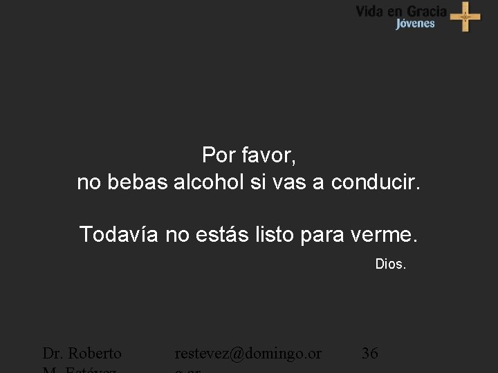 Por favor, no bebas alcohol si vas a conducir. Todavía no estás listo para