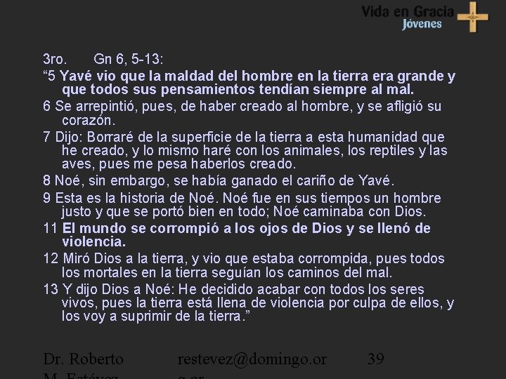 3 ro. Gn 6, 5 -13: “ 5 Yavé vio que la maldad del